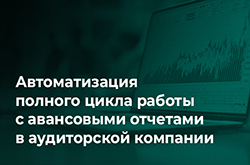 От&nbsp;заявки на&nbsp;аванс до&nbsp;отчета: как мы автоматизировали массовый процесс в&nbsp;аудиторской компании